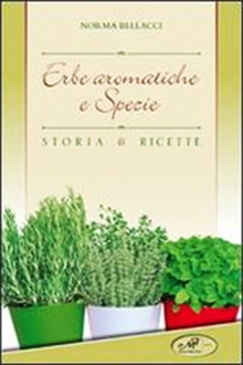 Erbe aromatiche e Spezie.
Storia e Ricette